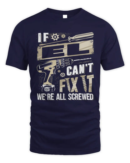 EL TX03 P02 - Personalized Handyman Mechanic Shirt “If NAME Can’t Fix It, We’re All Screwed” - Unisex Standard T-Shirt - Navy