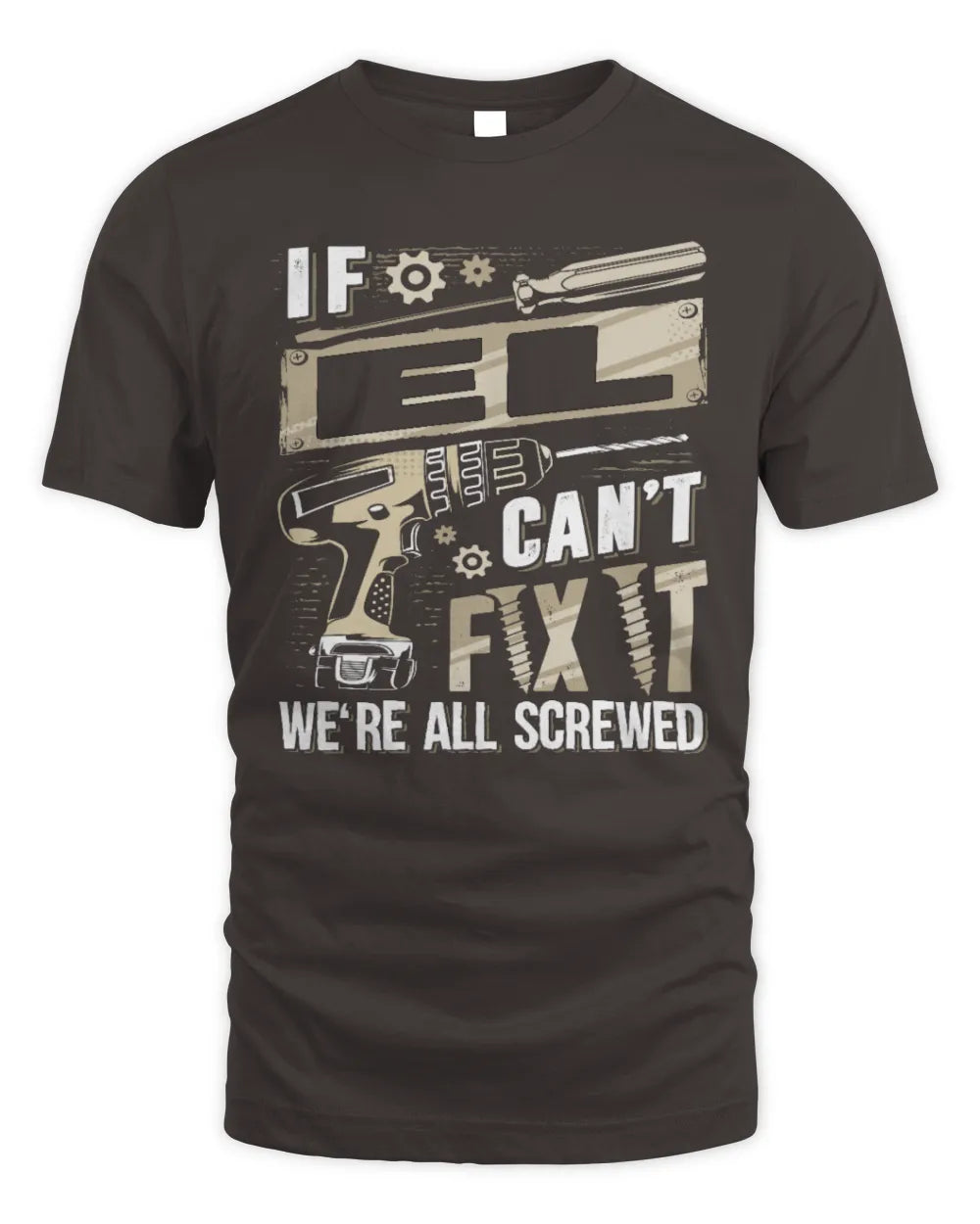 EL TX03 P02 - Personalized Handyman Mechanic Shirt “If NAME Can’t Fix It, We’re All Screwed” - Unisex Standard T-Shirt - Dark Chocolate