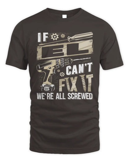 EL TX03 P02 - Personalized Handyman Mechanic Shirt “If NAME Can’t Fix It, We’re All Screwed” - Unisex Standard T-Shirt - Dark Chocolate