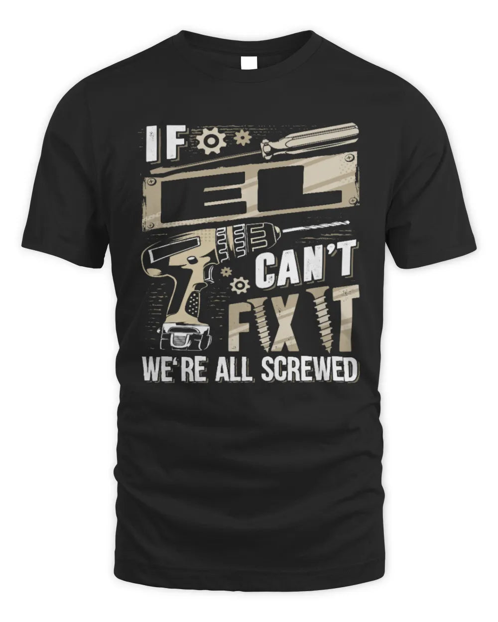 EL TX03 P02 - Personalized Handyman Mechanic Shirt “If NAME Can’t Fix It, We’re All Screwed” - Unisex Standard T-Shirt - Black