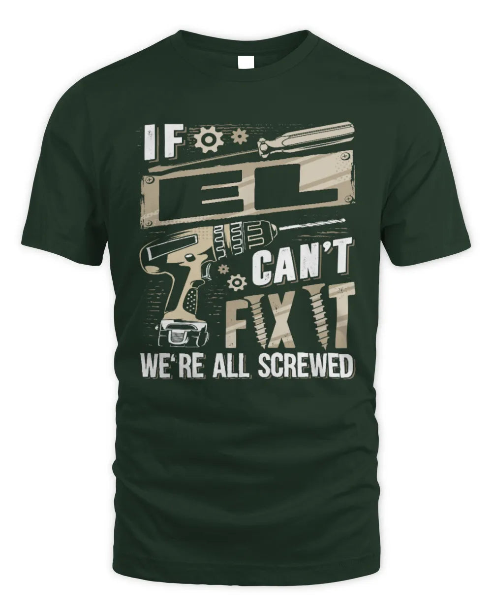 EL TX03 P02 - Personalized Handyman Mechanic Shirt “If NAME Can’t Fix It, We’re All Screwed” - Unisex Standard T-Shirt - Forest Green