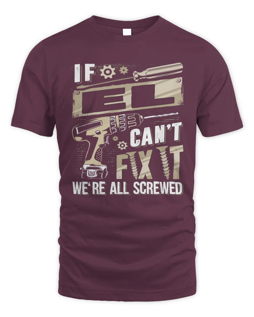 EL TX03 P02 - Personalized Handyman Mechanic Shirt “If NAME Can’t Fix It, We’re All Screwed” - Unisex Standard T-Shirt - Maroon