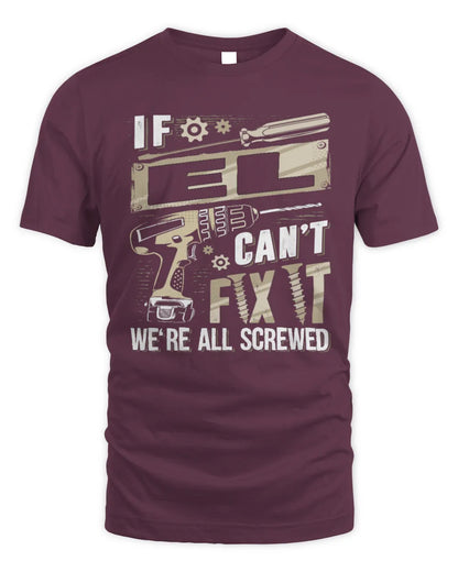 EL TX03 P02 - Personalized Handyman Mechanic Shirt “If NAME Can’t Fix It, We’re All Screwed” - Unisex Standard T-Shirt - Maroon