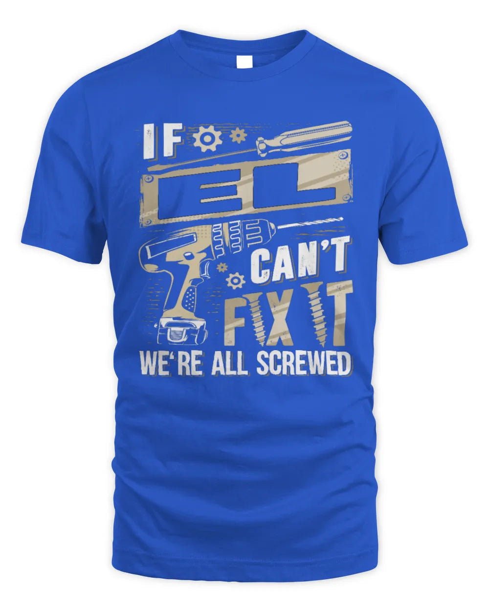 EL TX03 P02 - Personalized Handyman Mechanic Shirt “If NAME Can’t Fix It, We’re All Screwed” - Unisex Standard T-Shirt - Royal