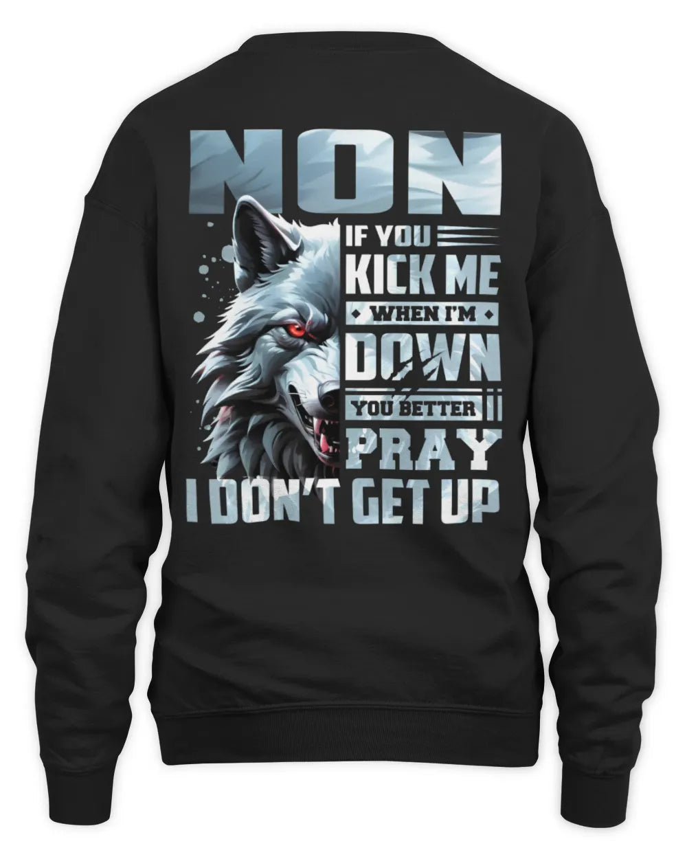 NON AP62-K4-666 - Personalized Fierce Wolf Quote Apparel “If You Kick Me When I’m Down, You Better Pray I Don’t Get Up” - Unisex Sweatshirt - Black