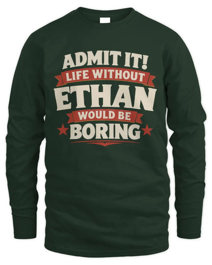 ETHAN P4 KT003 Personalized Funny Quote Apparel “Life Without NAME Would Be Boring” - Men's Long Sleeved T-Shirt - Forest Green