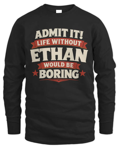 ETHAN P4 KT003 Personalized Funny Quote Apparel “Life Without NAME Would Be Boring” - Men's Long Sleeved T-Shirt - Black