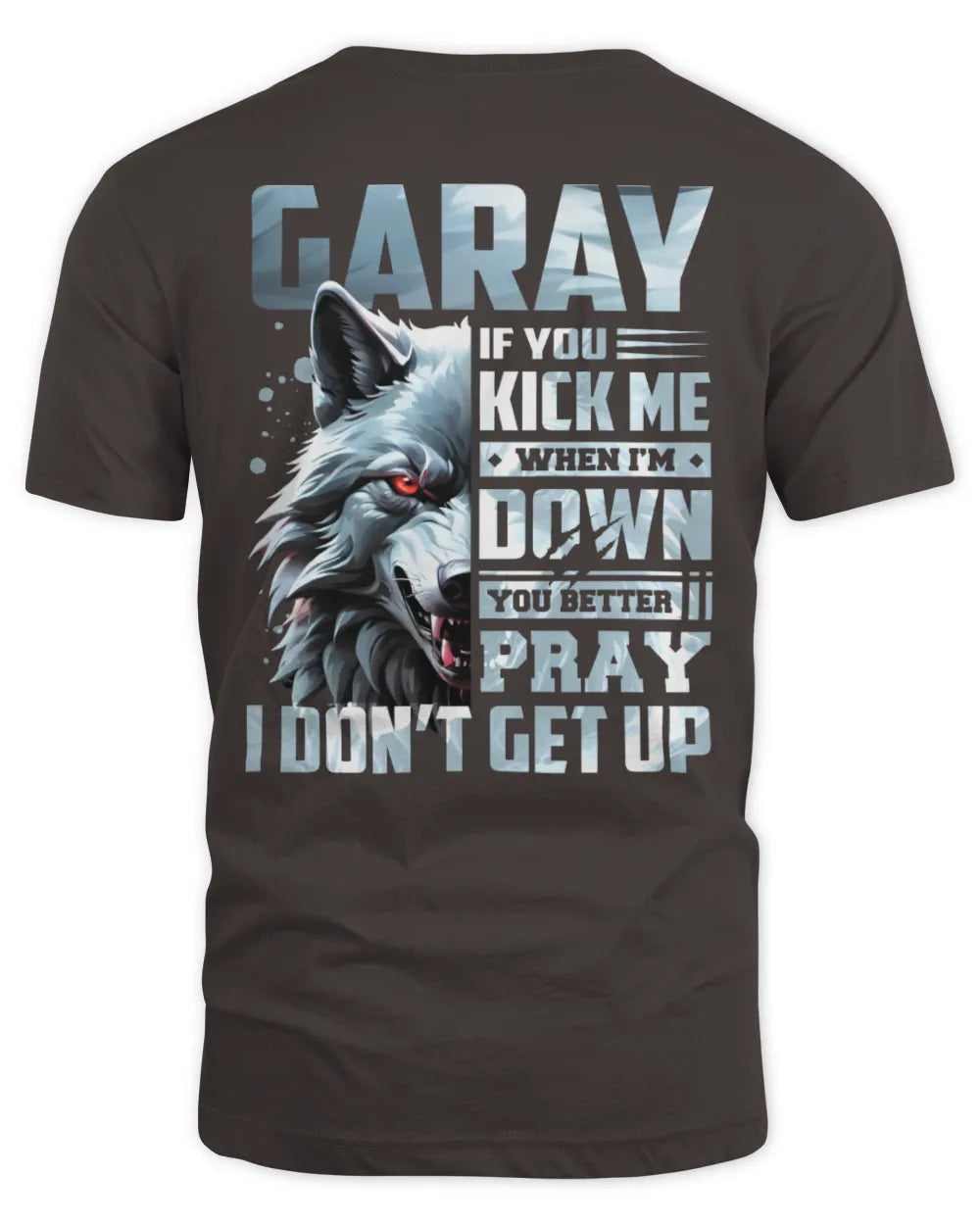 GARAY AP62-K4-666 - Personalized Fierce Wolf Quote Apparel “If You Kick Me When I’m Down, You Better Pray I Don’t Get Up” - Unisex Standard T-Shirt - Dark Chocolate