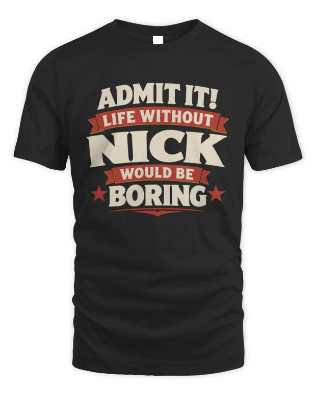NICK P4 KT003 Personalized Funny Quote Apparel “Life Without NAME Would Be Boring”
