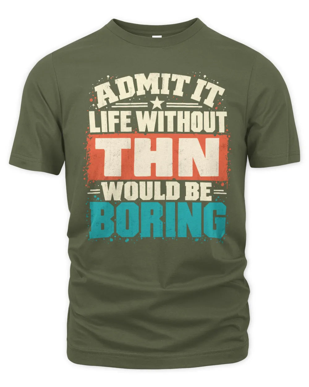 THN P02-TH11-226 Personalized Admit It Life Without [Name] Would Be Boring T-Shirt - Custom Name Funny Gift - Unisex Standard T-Shirt - Military Green