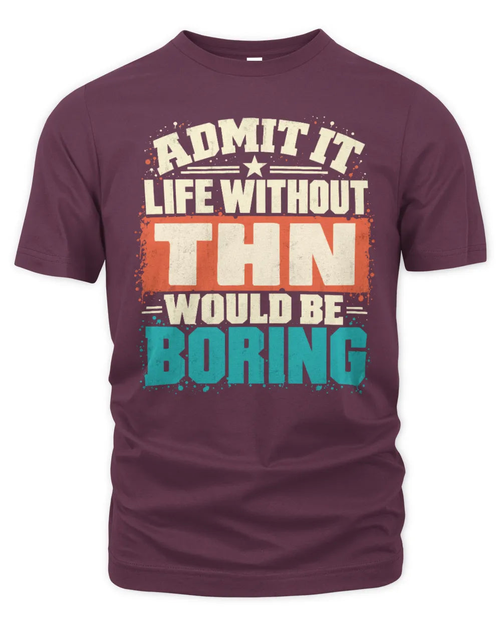 THN P02-TH11-226 Personalized Admit It Life Without [Name] Would Be Boring T-Shirt - Custom Name Funny Gift - Unisex Standard T-Shirt - Maroon