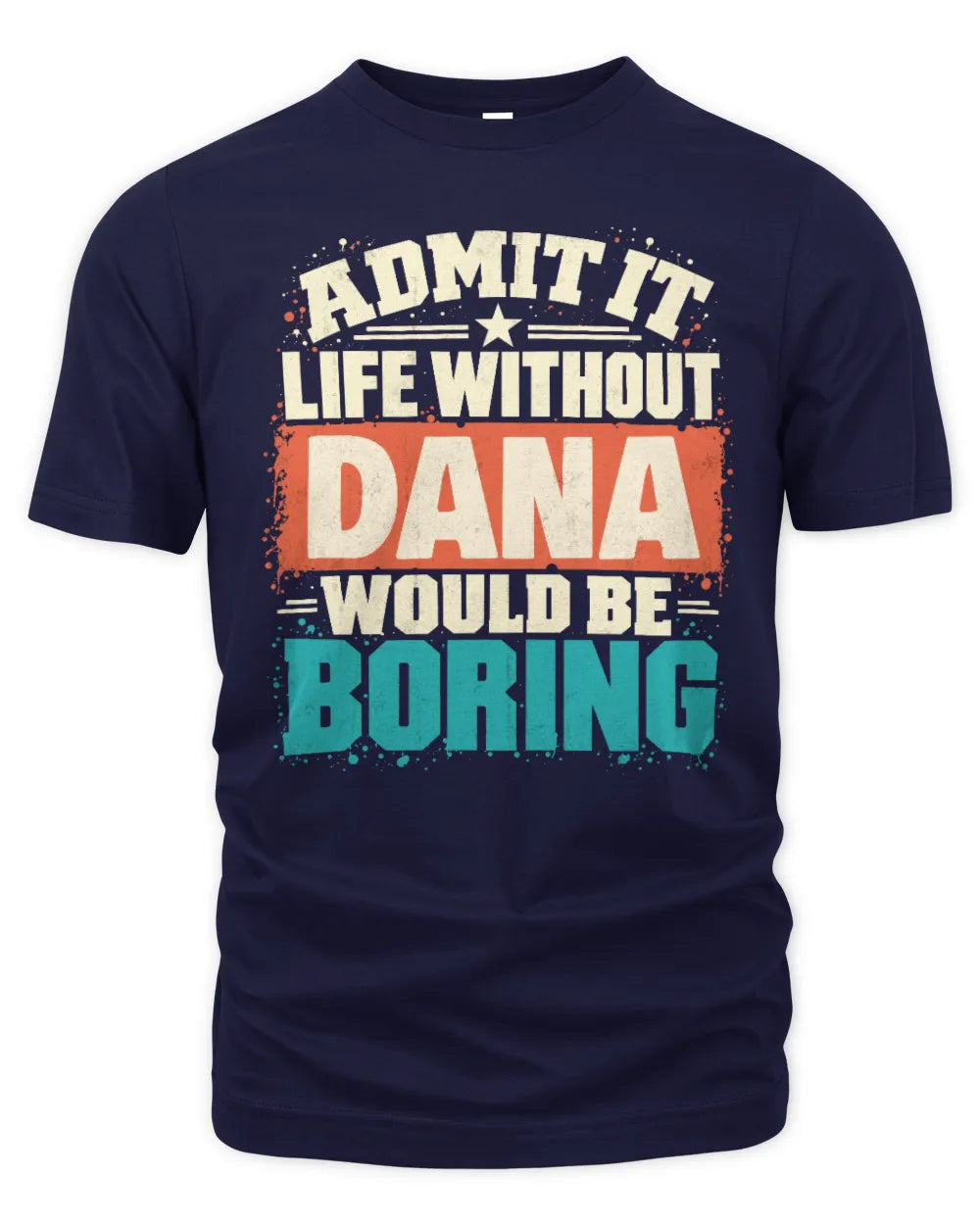 DANA P02-TH11-226 Personalized Admit It Life Without [Name] Would Be Boring T-Shirt - Custom Name Funny Gift - Unisex Standard T-Shirt - Navy
