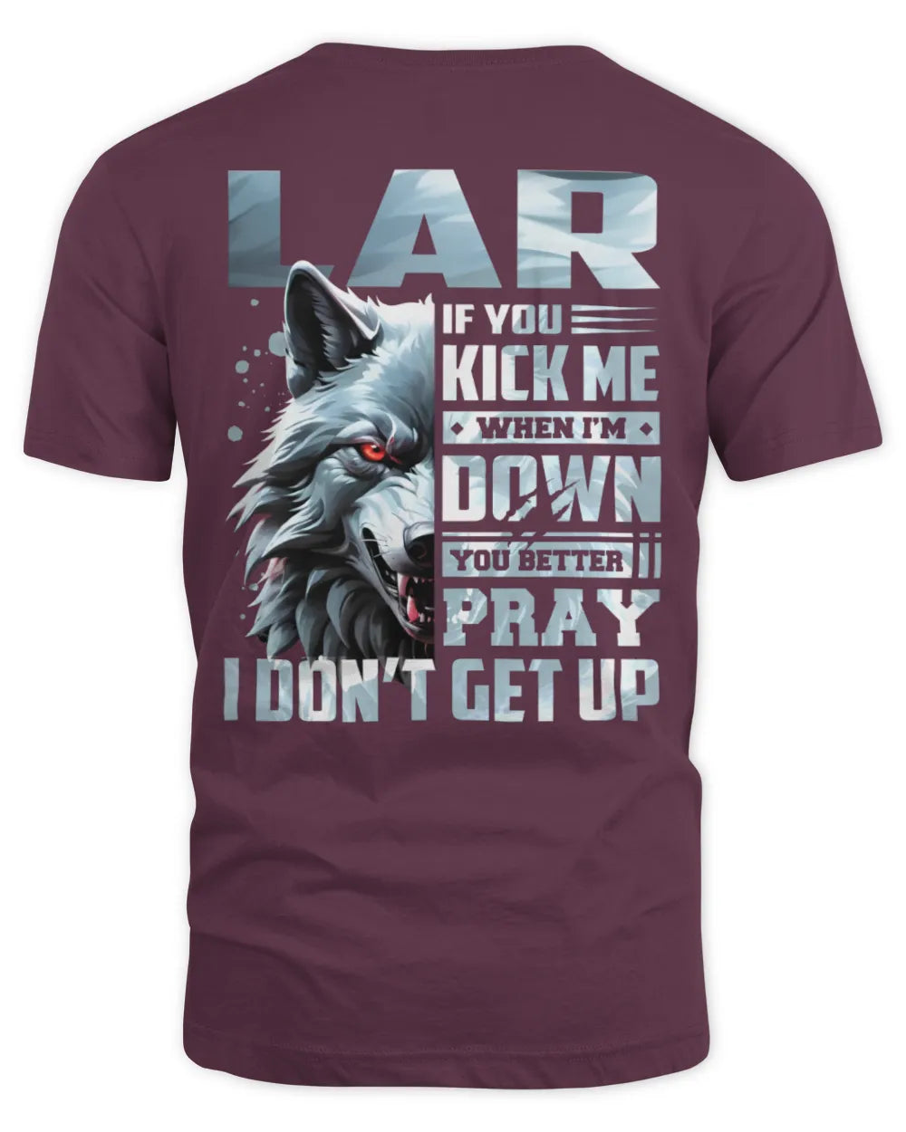 LAR AP62-K4-666 - Personalized Fierce Wolf Quote Apparel “If You Kick Me When I’m Down, You Better Pray I Don’t Get Up” - Unisex Standard T-Shirt - Maroon