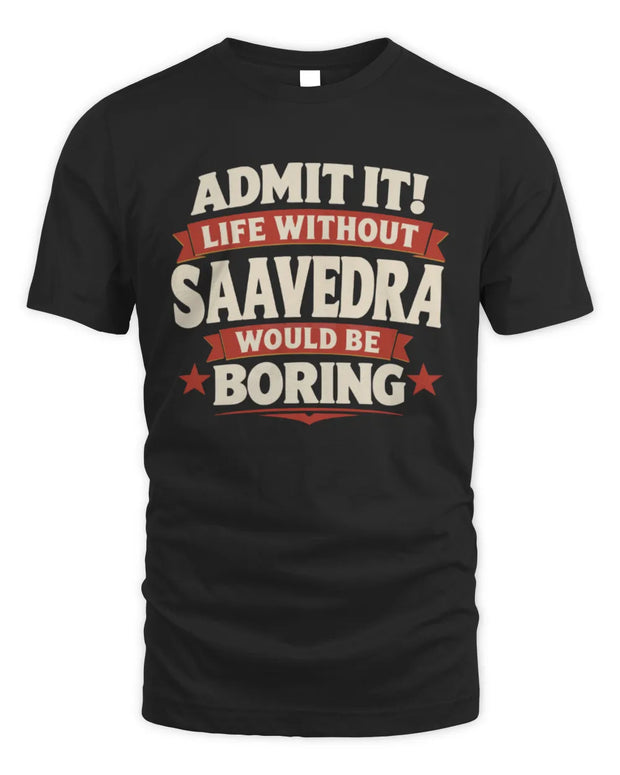 SAAVEDRA P4 KT003 Personalized Funny Quote Apparel “Life Without NAME Would Be Boring”