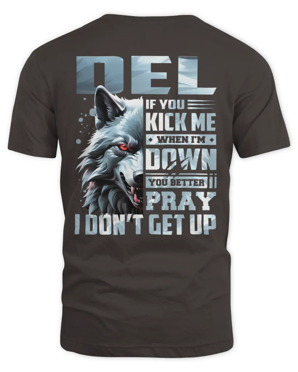 DEL AP62-K4-666 - Personalized Fierce Wolf Quote Apparel “If You Kick Me When I’m Down, You Better Pray I Don’t Get Up” - Unisex Standard T-Shirt - Dark Chocolate