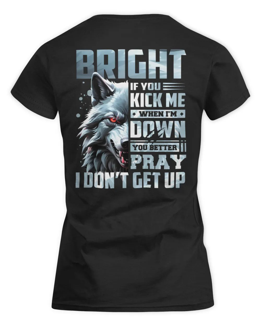 BRIGHT AP62-K4-666 - Personalized Fierce Wolf Quote Apparel “If You Kick Me When I’m Down, You Better Pray I Don’t Get Up” - Women's Standard T-Shirt - Black