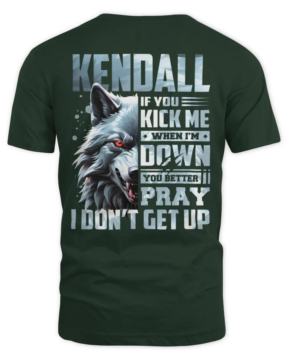 KENDALL AP62-K4-666 - Personalized Fierce Wolf Quote Apparel “If You Kick Me When I’m Down, You Better Pray I Don’t Get Up” - Unisex Standard T-Shirt - Forest Green