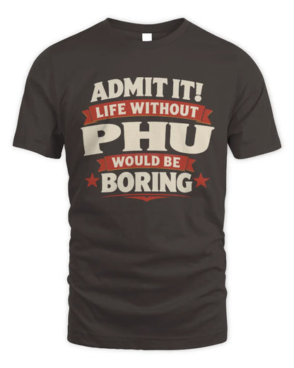 PHU P4 KT003 Personalized Funny Quote Apparel “Life Without NAME Would Be Boring” - Unisex Standard T-Shirt - Dark Chocolate