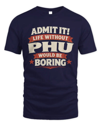 PHU P4 KT003 Personalized Funny Quote Apparel “Life Without NAME Would Be Boring” - Unisex Standard T-Shirt - Navy