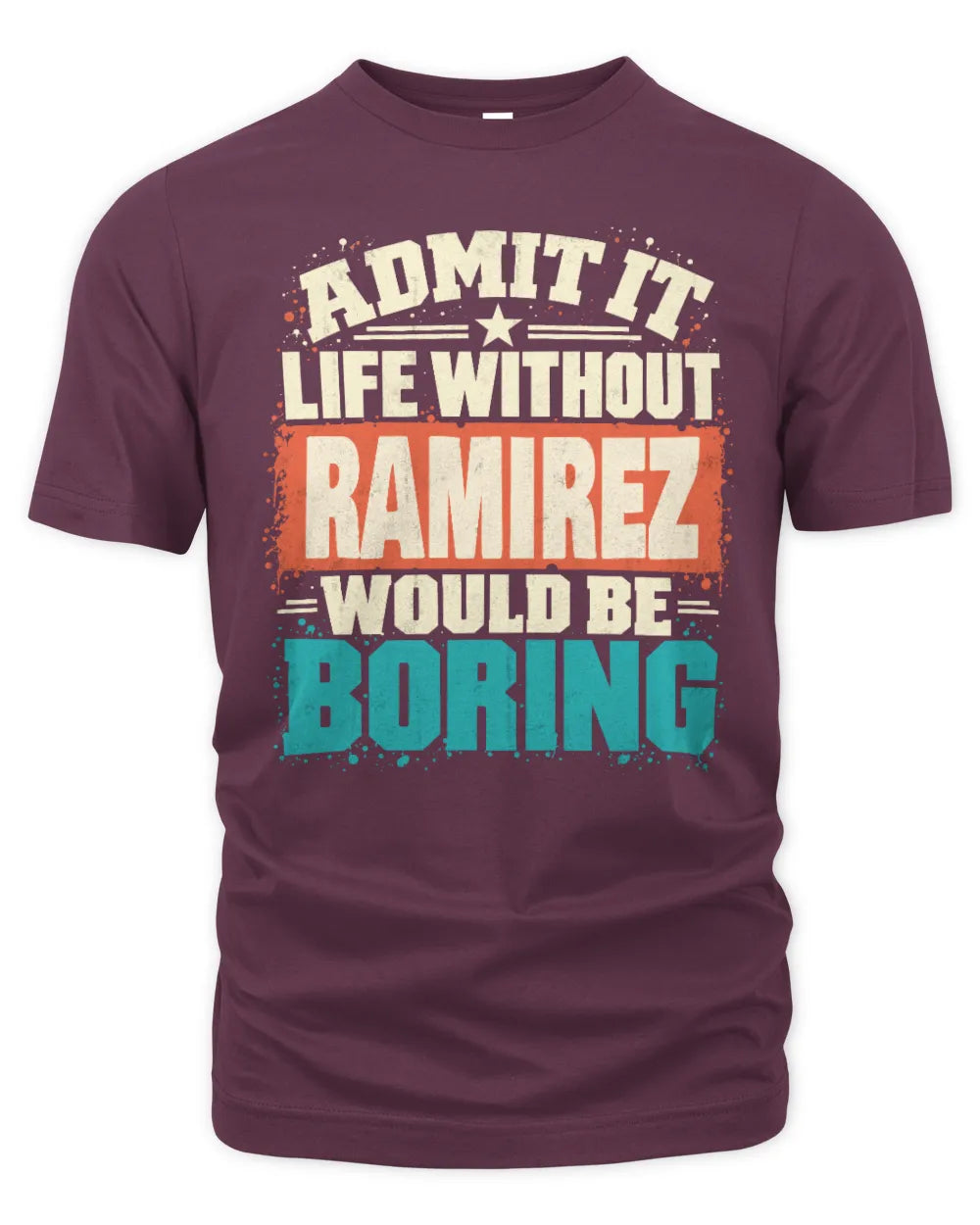 RAMIREZ P02-TH11-226 Personalized Admit It Life Without [Name] Would Be Boring T-Shirt - Custom Name Funny Gift - Unisex Standard T-Shirt - Maroon