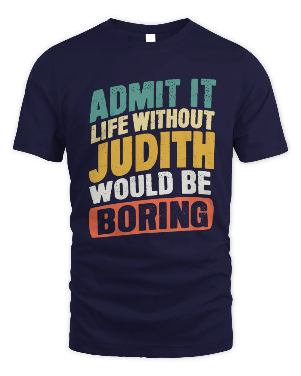 JUDITH TP88-K4-229
Personalized Funny Quote Apparel “Life Without NAME Would Be Boring” - Unisex Standard T-Shirt - Navy