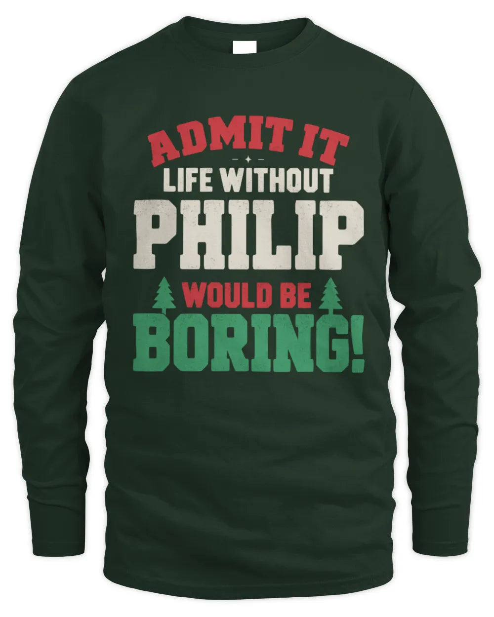 PHILIP P5 TH08 Christmas T-Shirt – “Life Without NAME Would Be Boring” - Men's Long Sleeved T-Shirt - Forest Green