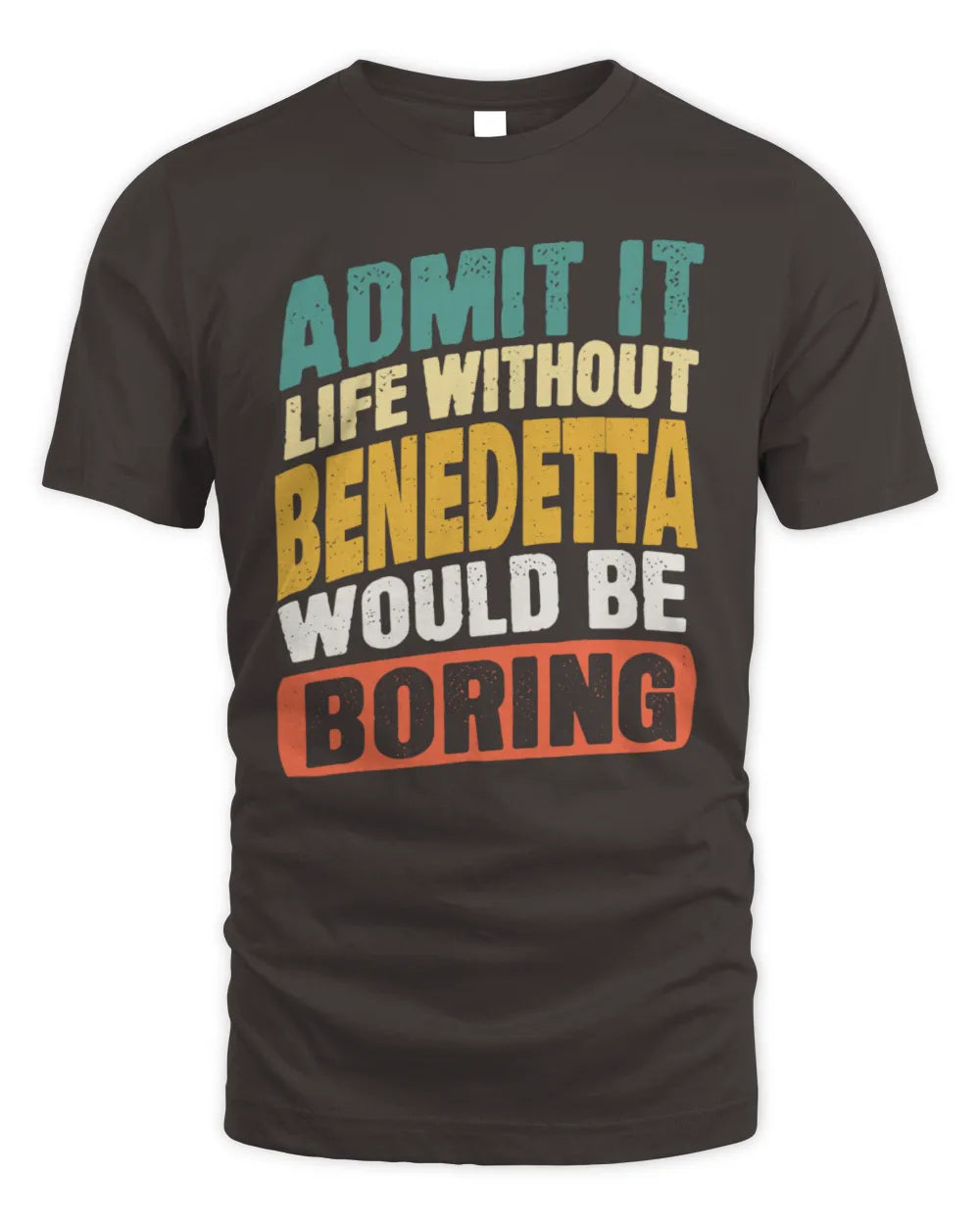 BENEDETTA TP88-K4-229
Personalized Funny Quote Apparel “Life Without NAME Would Be Boring” - Unisex Standard T-Shirt - Dark Chocolate