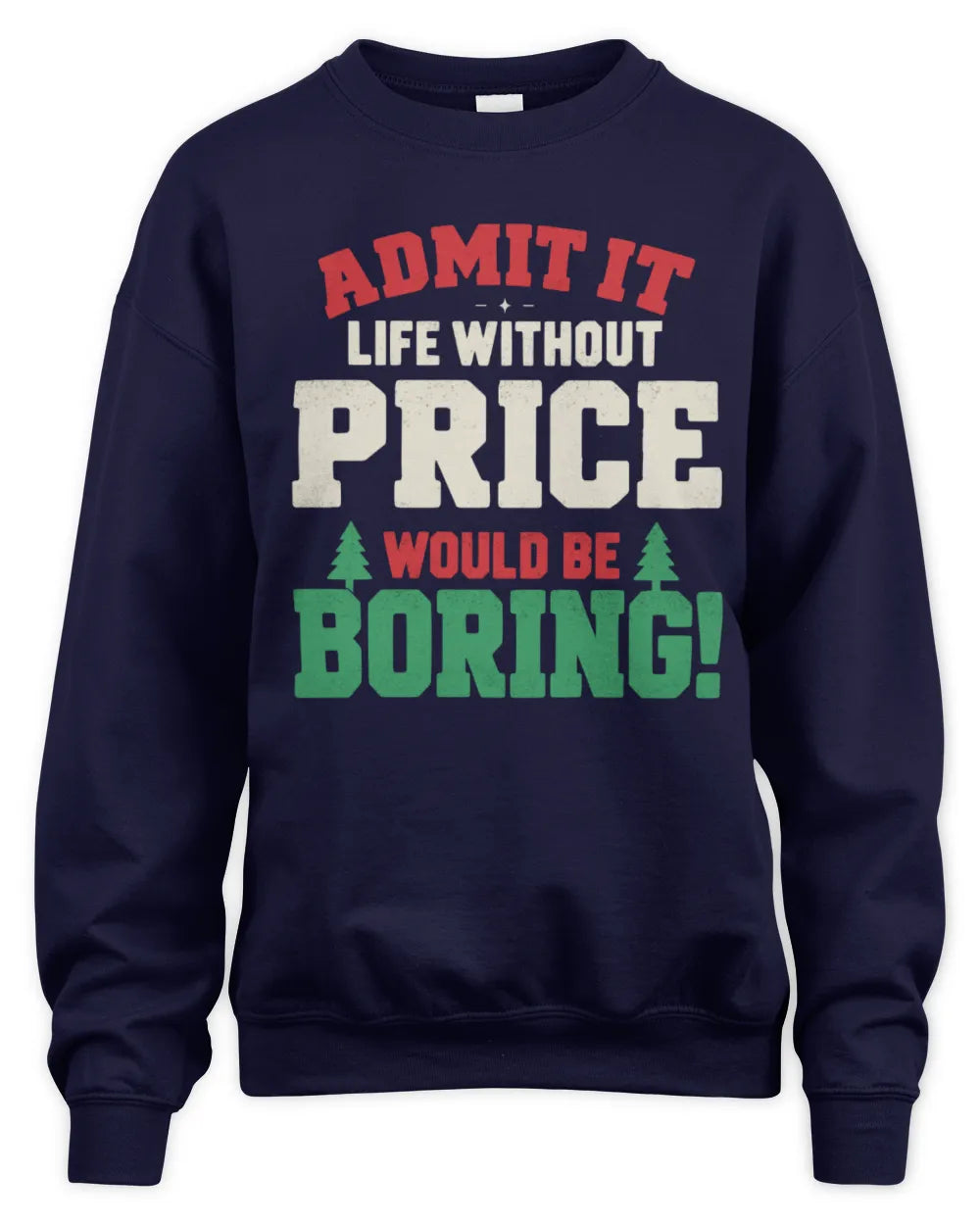PRICE P5 TH08 Christmas T-Shirt – “Life Without NAME Would Be Boring” - Unisex Sweatshirt - Navy