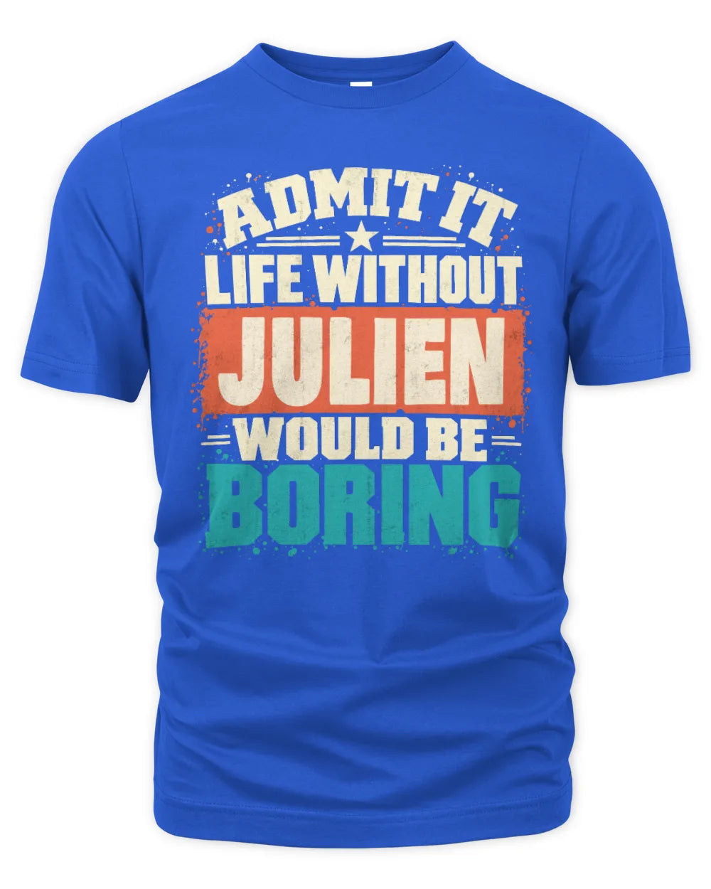 JULIEN P02-TH11-226 Personalized Admit It Life Without [Name] Would Be Boring T-Shirt - Custom Name Funny Gift - Unisex Standard T-Shirt - Royal