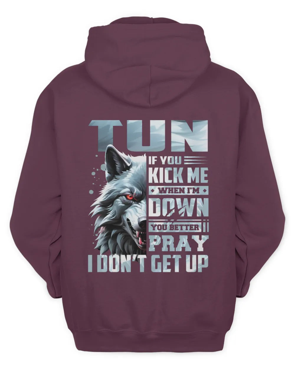 TUN AP62-K4-666 - Personalized Fierce Wolf Quote Apparel “If You Kick Me When I’m Down, You Better Pray I Don’t Get Up” - Unisex Hoodie - Maroon
