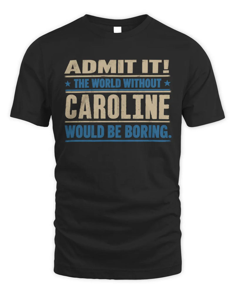 CAROLINE TP68-K2-968 – Personalized Funny Quote Apparel “The World Without NAME Would Be Boring” - Unisex Standard T-Shirt - Black