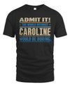 CAROLINE TP68-K2-968 – Personalized Funny Quote Apparel “The World Without NAME Would Be Boring”