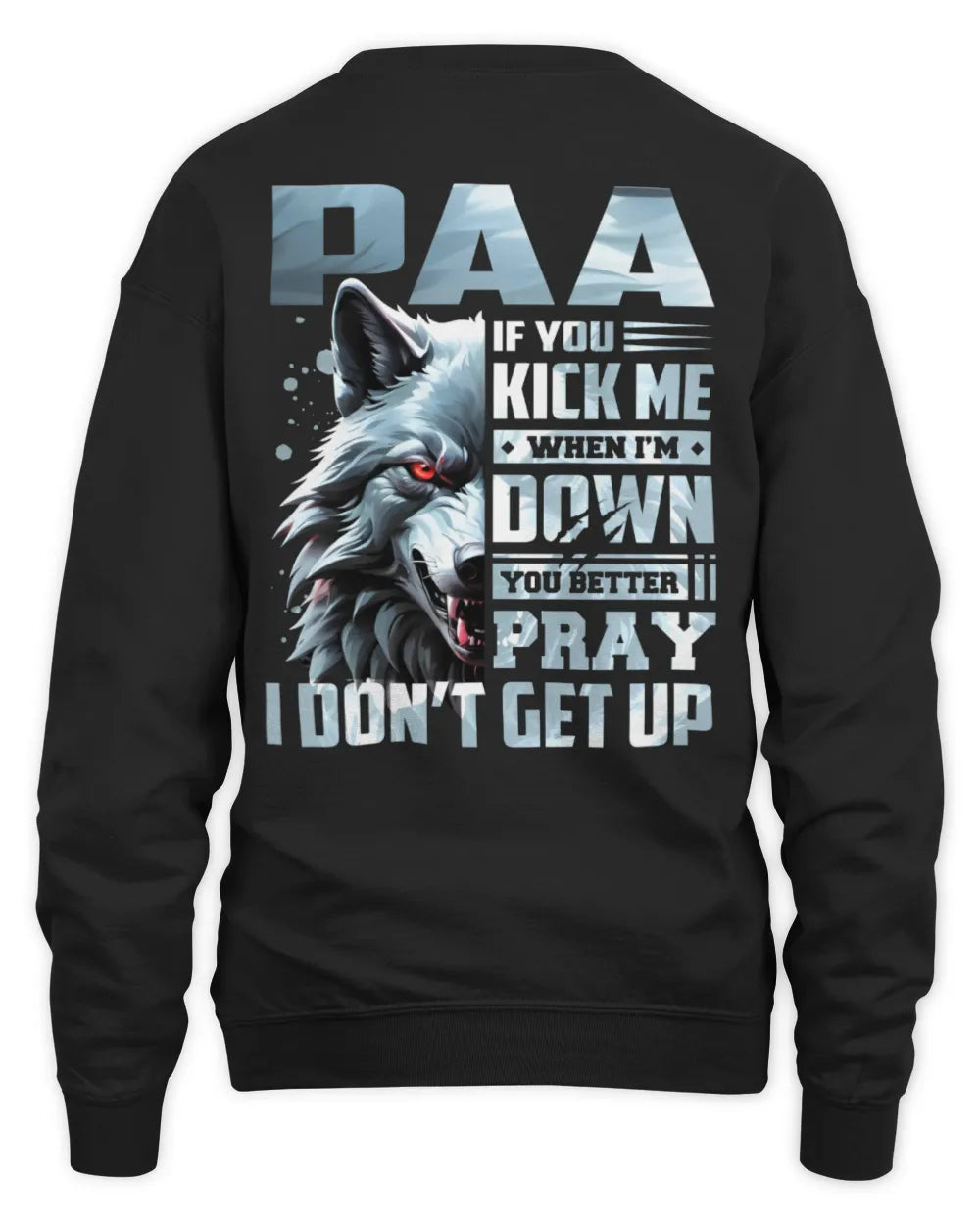 PAA AP62-K4-666 - Personalized Fierce Wolf Quote Apparel “If You Kick Me When I’m Down, You Better Pray I Don’t Get Up” - Unisex Sweatshirt - Black