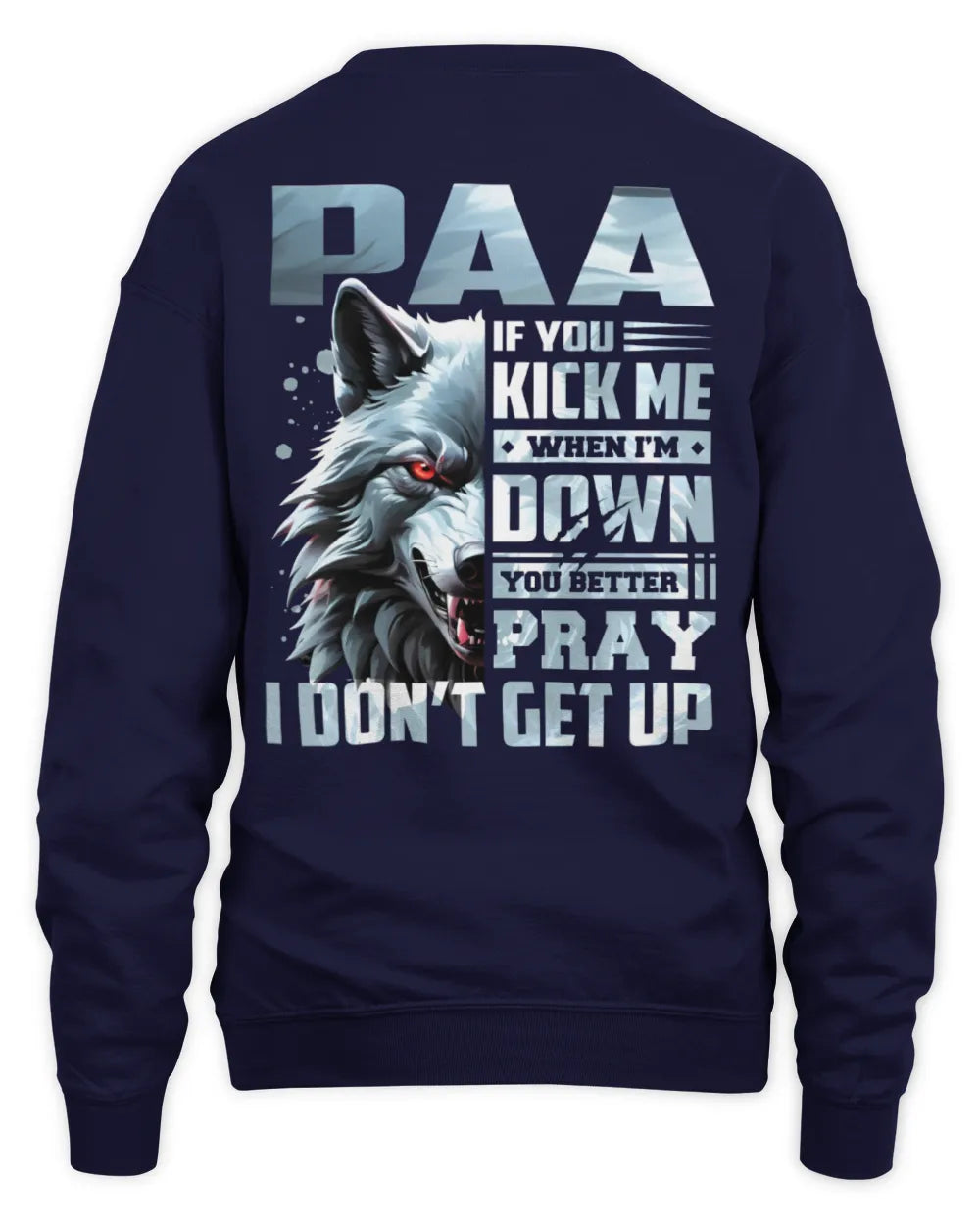 PAA AP62-K4-666 - Personalized Fierce Wolf Quote Apparel “If You Kick Me When I’m Down, You Better Pray I Don’t Get Up” - Unisex Sweatshirt - Navy
