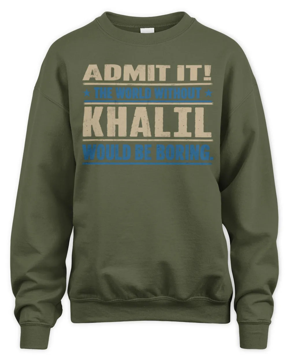 KHALIL TP68-K2-968 – Personalized Funny Quote Apparel “The World Without NAME Would Be Boring” - Unisex Sweatshirt - Military Green