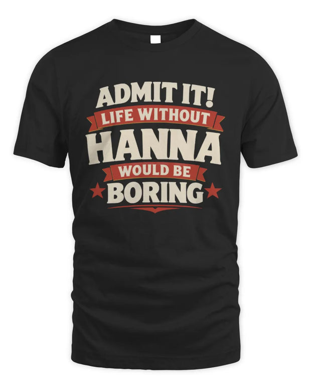 HANNA P4 KT003 Personalized Funny Quote Apparel “Life Without NAME Would Be Boring”