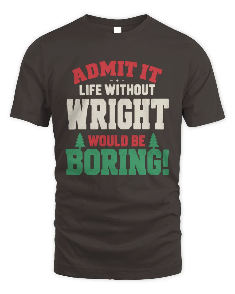 WRIGHT P5 TH08 Christmas T-Shirt – “Life Without NAME Would Be Boring” - Unisex Standard T-Shirt - Dark Chocolate
