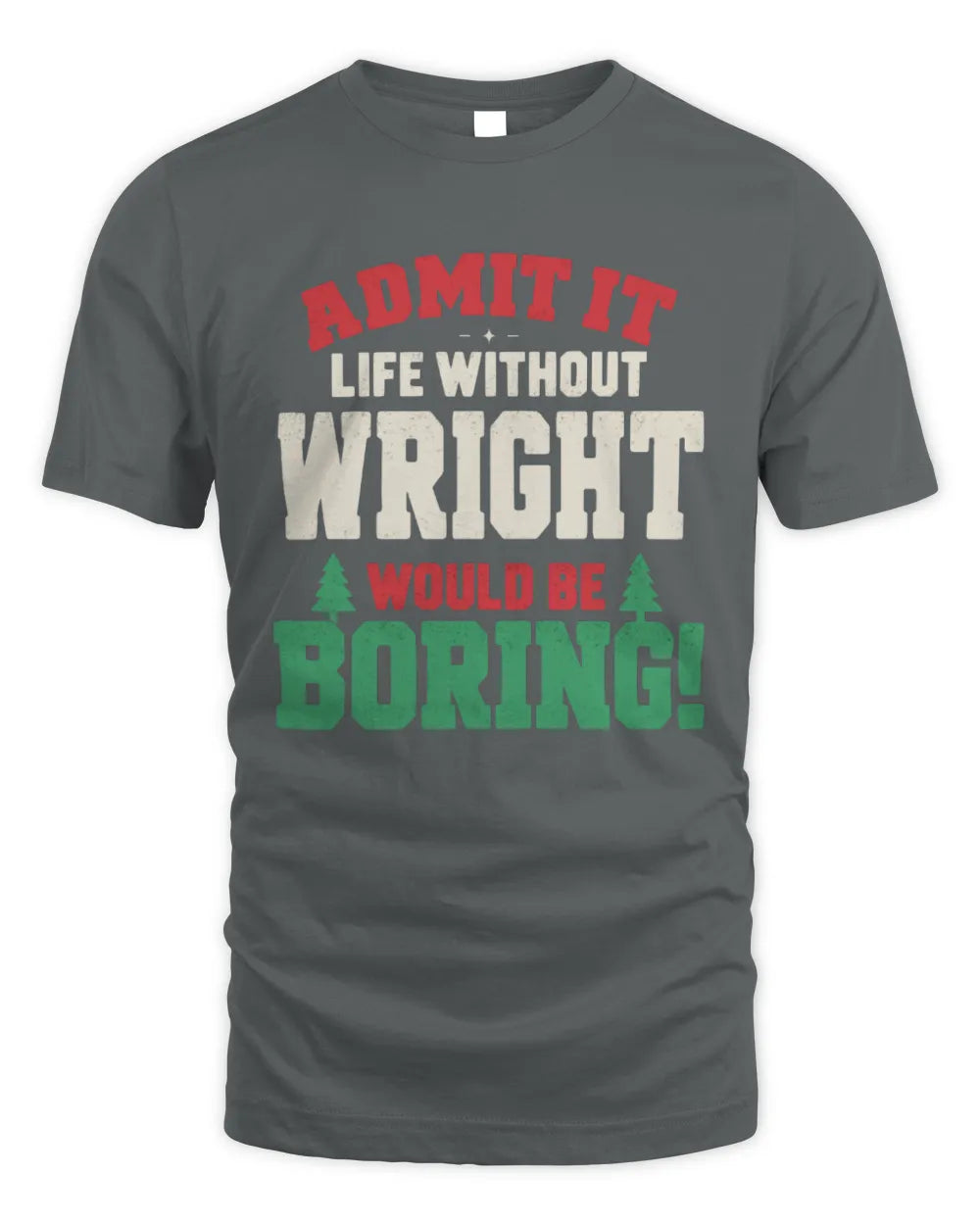 WRIGHT P5 TH08 Christmas T-Shirt – “Life Without NAME Would Be Boring” - Unisex Standard T-Shirt - Charcoal