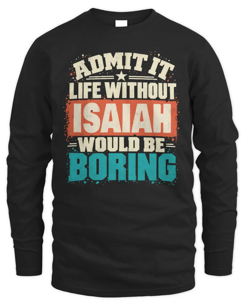 ISAIAH P02-TH11-226 Personalized Admit It Life Without [Name] Would Be Boring T-Shirt - Custom Name Funny Gift - Men's Long Sleeved T-Shirt - Black