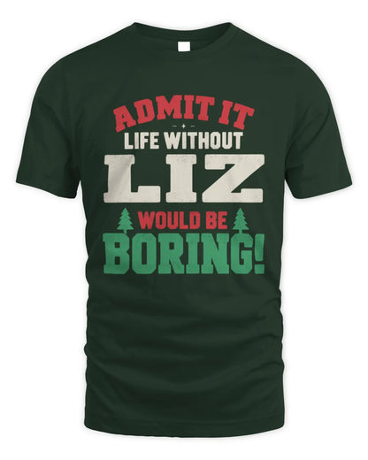 LIZ P5 TH08 Christmas T-Shirt – “Life Without NAME Would Be Boring” - Unisex Standard T-Shirt - Forest Green