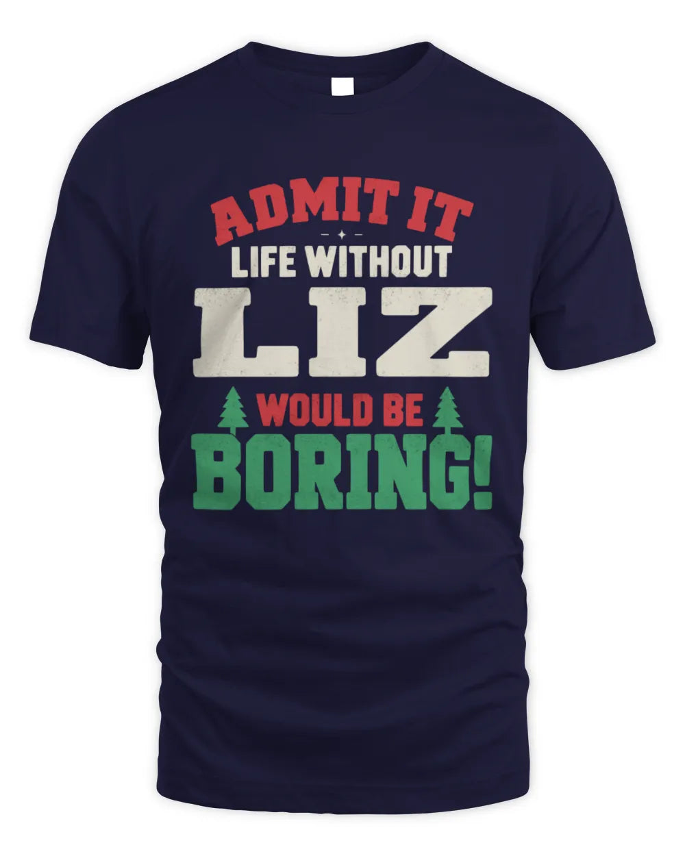LIZ P5 TH08 Christmas T-Shirt – “Life Without NAME Would Be Boring” - Unisex Standard T-Shirt - Navy