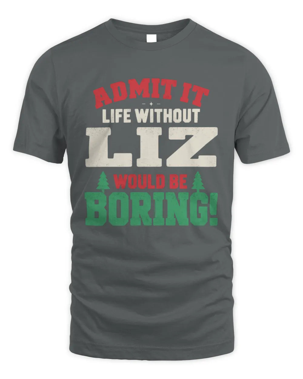 LIZ P5 TH08 Christmas T-Shirt – “Life Without NAME Would Be Boring” - Unisex Standard T-Shirt - Charcoal