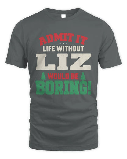 LIZ P5 TH08 Christmas T-Shirt – “Life Without NAME Would Be Boring” - Unisex Standard T-Shirt - Charcoal
