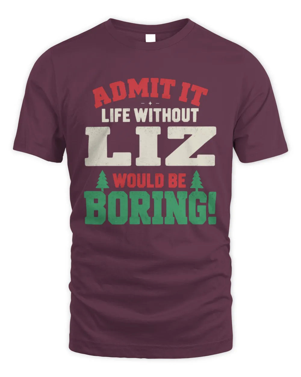 LIZ P5 TH08 Christmas T-Shirt – “Life Without NAME Would Be Boring” - Unisex Standard T-Shirt - Maroon