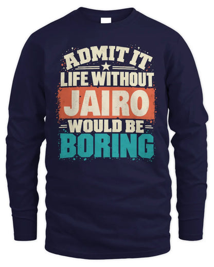 JAIRO P02-TH11-226 Personalized Admit It Life Without [Name] Would Be Boring T-Shirt - Custom Name Funny Gift - Men's Long Sleeved T-Shirt - Navy