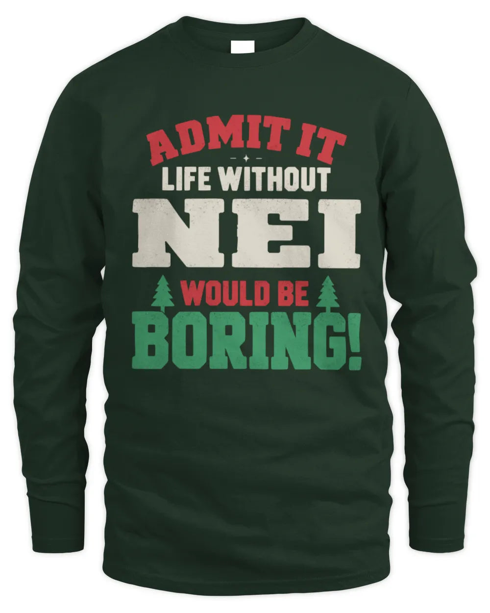 NEI P5 TH08 Christmas T-Shirt – “Life Without NAME Would Be Boring” - Men's Long Sleeved T-Shirt - Forest Green