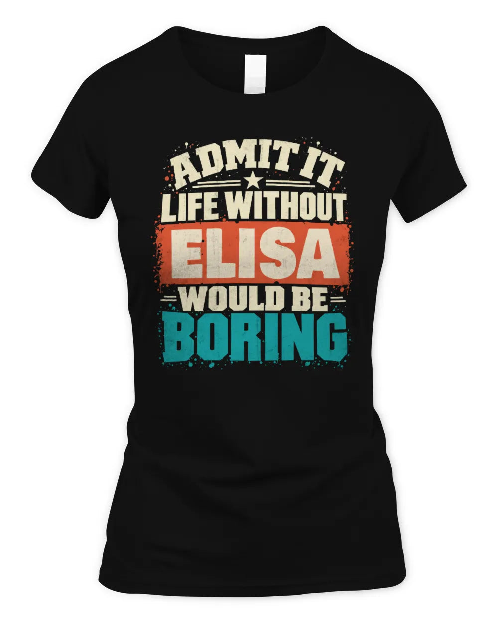 ELISA P02-TH11-226 Personalized Admit It Life Without [Name] Would Be Boring T-Shirt - Custom Name Funny Gift - Women's Standard T-Shirt - Black