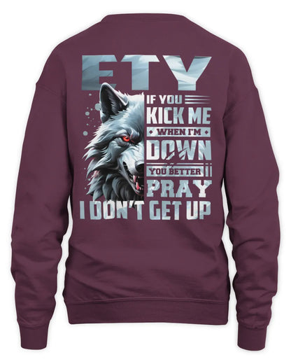 ETY AP62-K4-666 - Personalized Fierce Wolf Quote Apparel “If You Kick Me When I’m Down, You Better Pray I Don’t Get Up” - Unisex Sweatshirt - Maroon