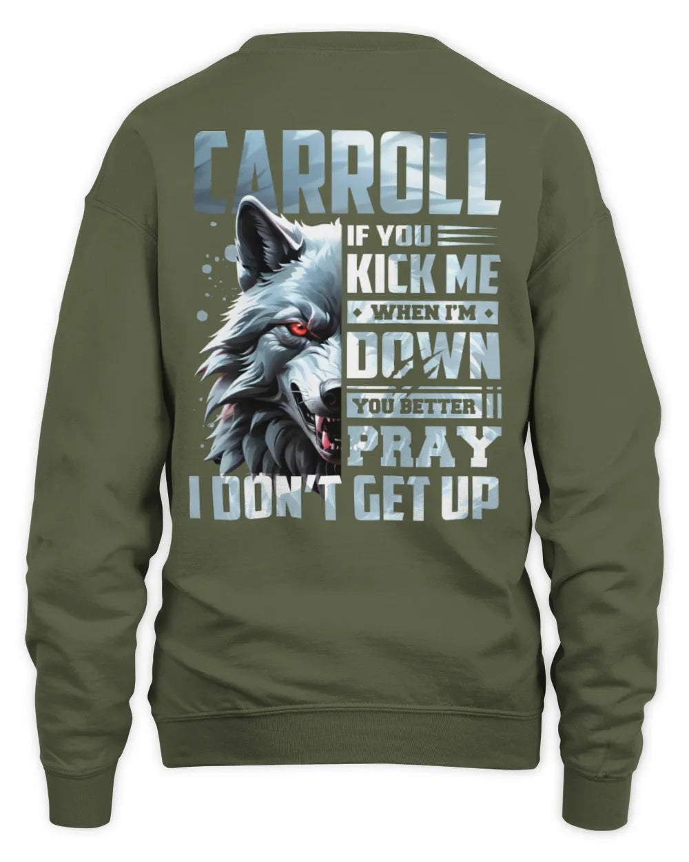 CARROLL AP62-K4-666 - Personalized Fierce Wolf Quote Apparel “If You Kick Me When I’m Down, You Better Pray I Don’t Get Up” - Unisex Sweatshirt - Military Green