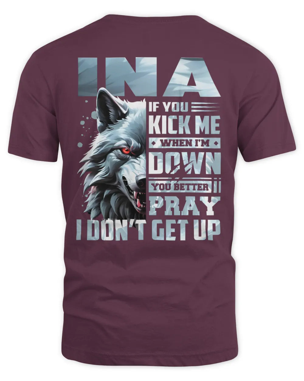 INA AP62-K4-666 - Personalized Fierce Wolf Quote Apparel “If You Kick Me When I’m Down, You Better Pray I Don’t Get Up” - Unisex Standard T-Shirt - Maroon